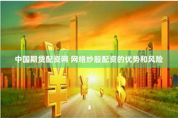 中国期货配资网 网络炒股配资的优势和风险