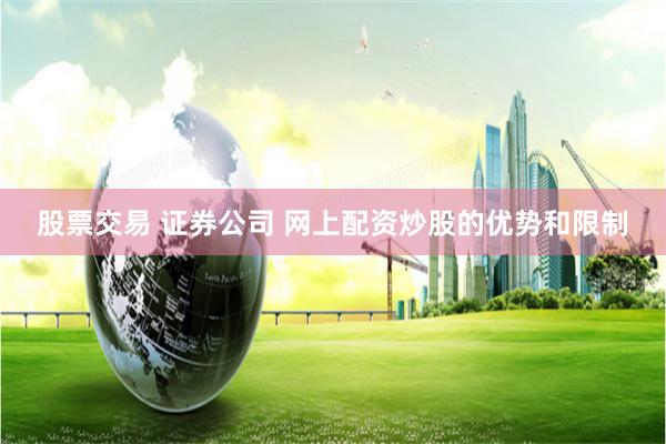 股票交易 证券公司 网上配资炒股的优势和限制